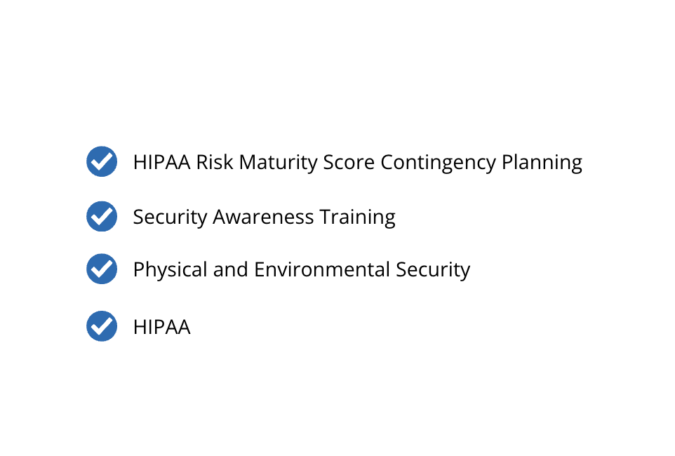 A list of four items with blue check marks: HIPAA Risk Maturity Score Contingency Planning, Security Awareness Training, Physical and Environmental Security, and HIPAA.