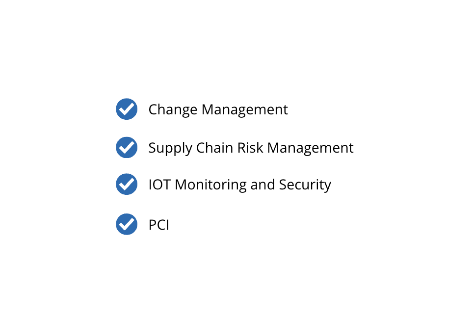 Four blue checkmarks with the words: Change Management, Supply Chain Risk Management, IOT Monitoring and Security, and PCI, listed in black text on a white background.